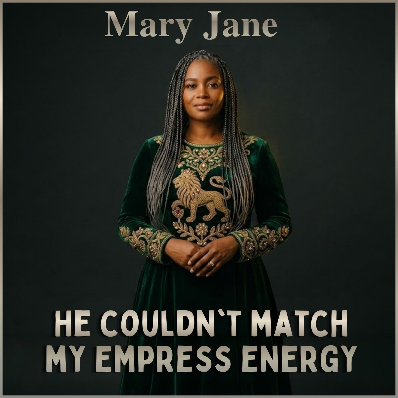 Mary Jane - He couldn't match my Empress Energy